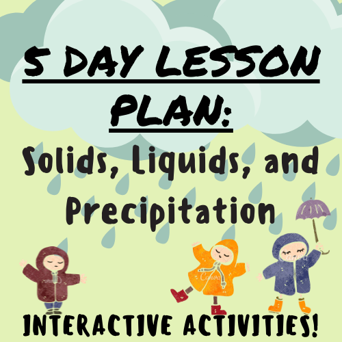 5 Day Lesson Plan: Solids, Liquids, and Precipitation w/ Interactive Activities; For K-5 Teachers and Students in the Science Classroom