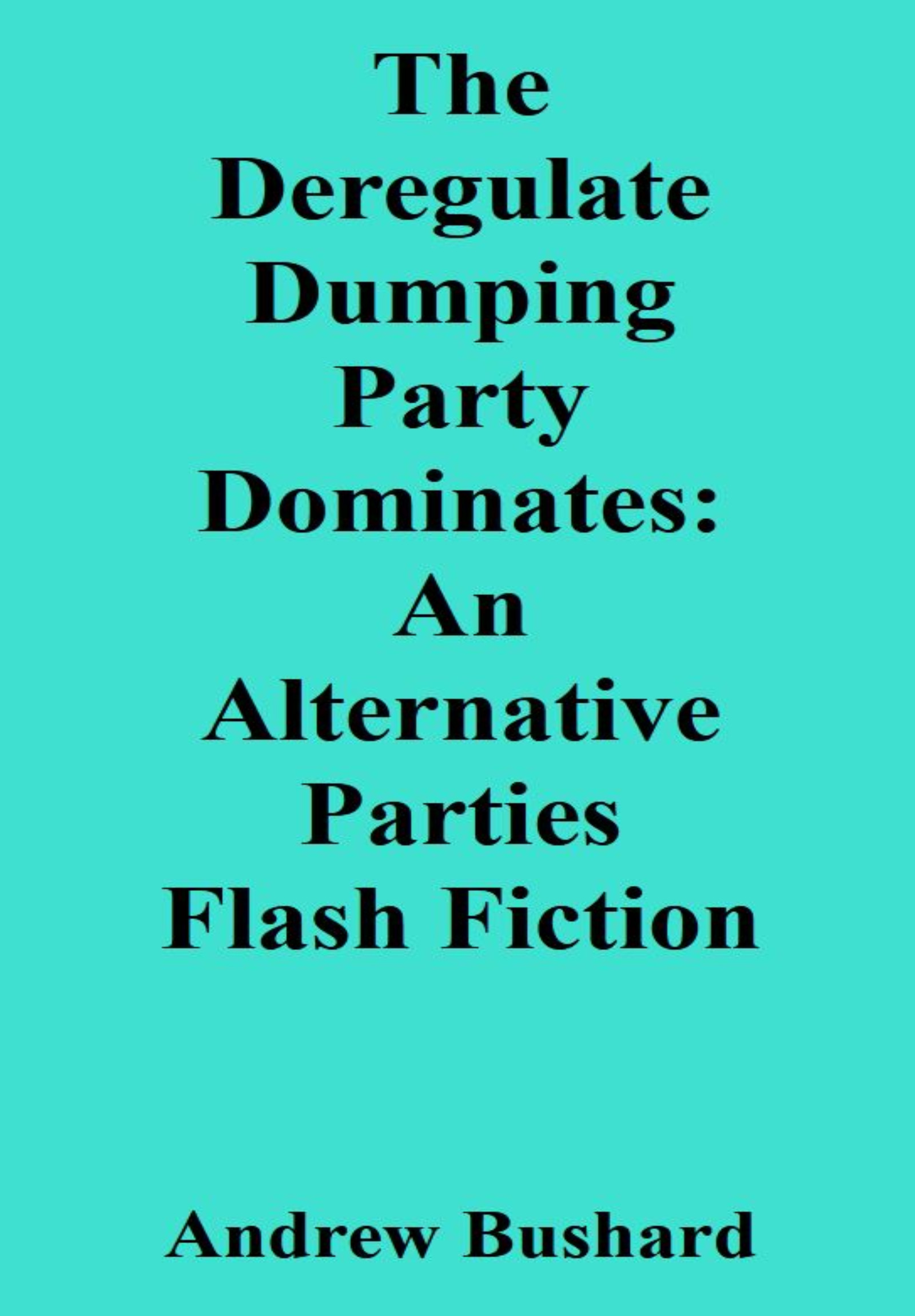 The Deregulate Dumping Party Dominates: An Alternative Parties Flash Fiction Audiobook
