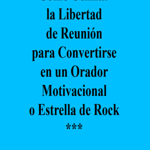 Cómo Utilizar la Libertad de Reunión para Convertirse en un Orador Motivacional o Estrella de Rock's featured image