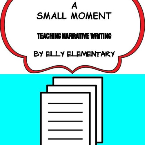SMALL MOMENTS: TEACHING NARRATIVE WRITING